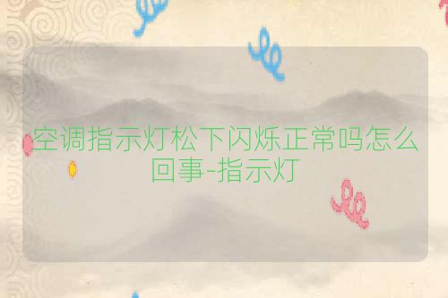 空调指示灯松下闪烁正常吗怎么回事-指示灯