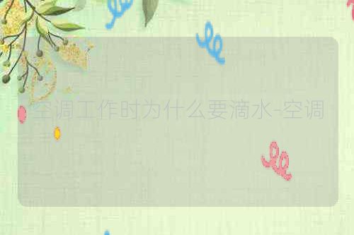 空调工作时为什么要滴水-空调