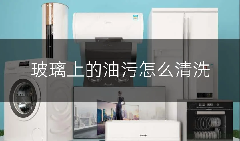 玻璃上的油污怎么清洗