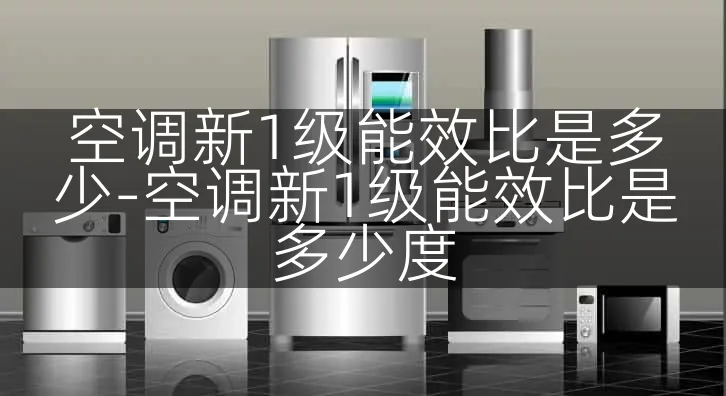 空调新1级能效比是多少-空调新1级能效比是多少度