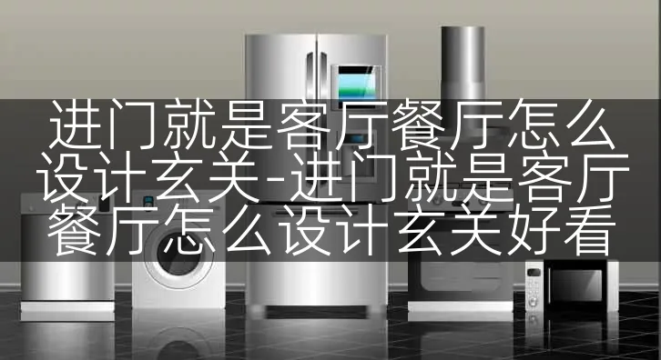 进门就是客厅餐厅怎么设计玄关-进门就是客厅餐厅怎么设计玄关好看