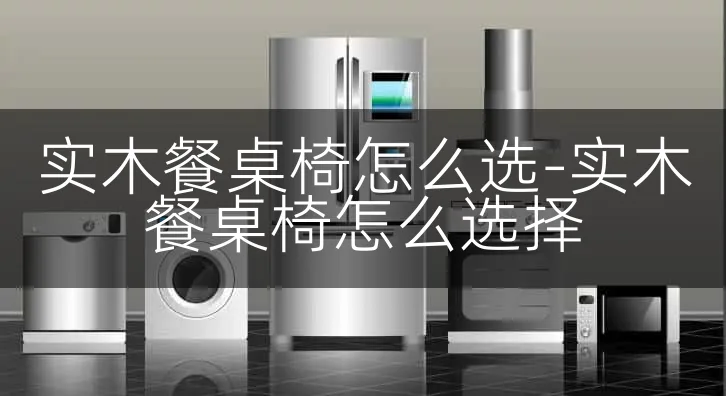 实木餐桌椅怎么选-实木餐桌椅怎么选择