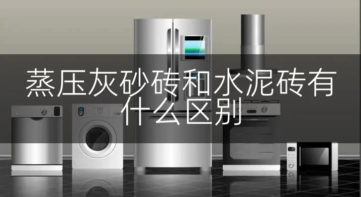 蒸压灰砂砖和水泥砖有什么区别