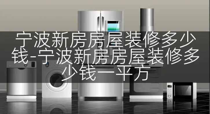 宁波新房房屋装修多少钱-宁波新房房屋装修多少钱一平方