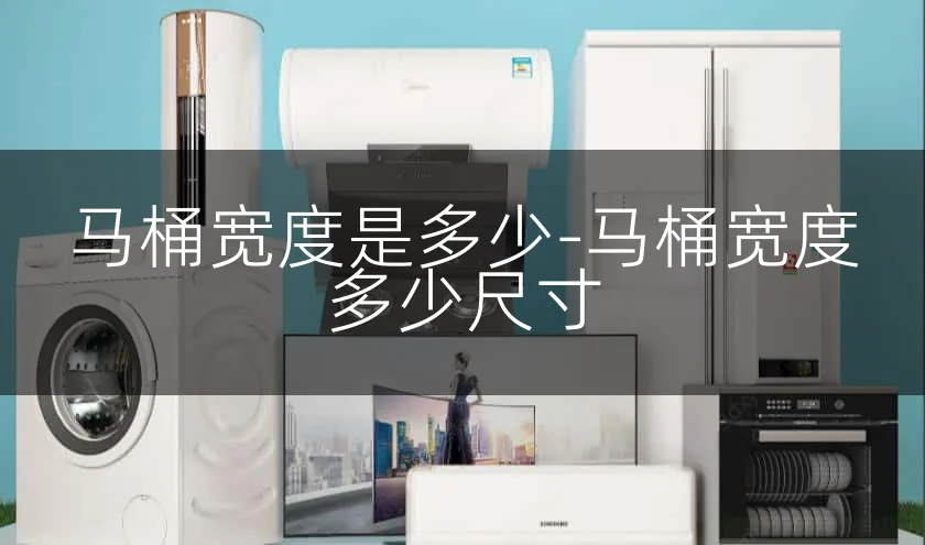 马桶宽度是多少-马桶宽度多少尺寸