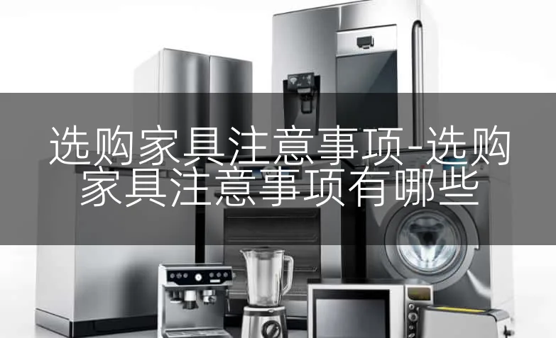 选购家具注意事项-选购家具注意事项有哪些