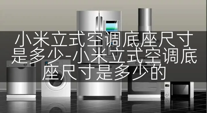 小米立式空调底座尺寸是多少-小米立式空调底座尺寸是多少的