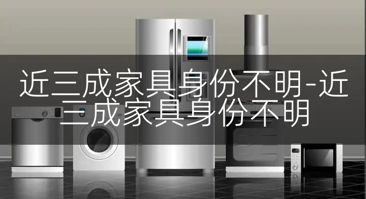 近三成家具身份不明-近三成家具身份不明