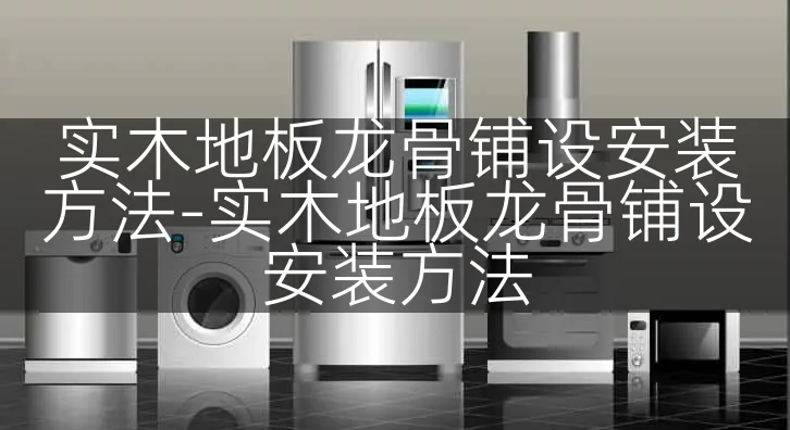 实木地板龙骨铺设安装方法-实木地板龙骨铺设安装方法