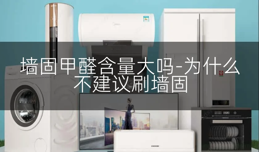 墙固甲醛含量大吗-为什么不建议刷墙固