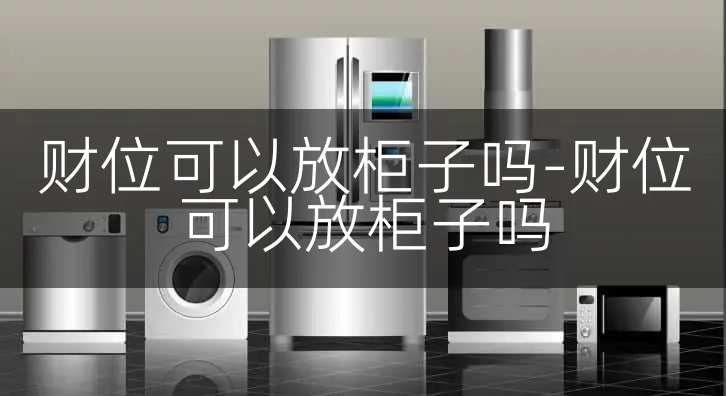 财位可以放柜子吗-财位可以放柜子吗