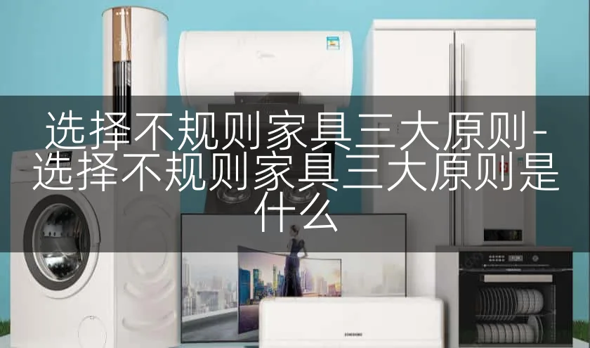 选择不规则家具三大原则-选择不规则家具三大原则是什么