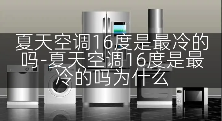 夏天空调16度是最冷的吗-夏天空调16度是最冷的吗为什么