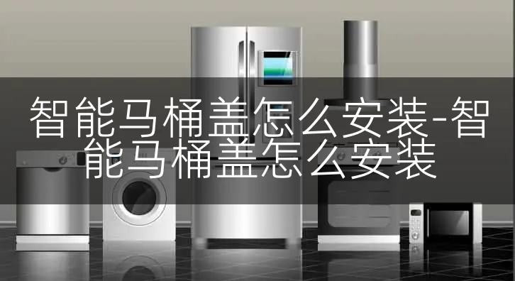 智能马桶盖怎么安装-智能马桶盖怎么安装