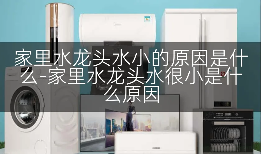 家里水龙头水小的原因是什么-家里水龙头水很小是什么原因