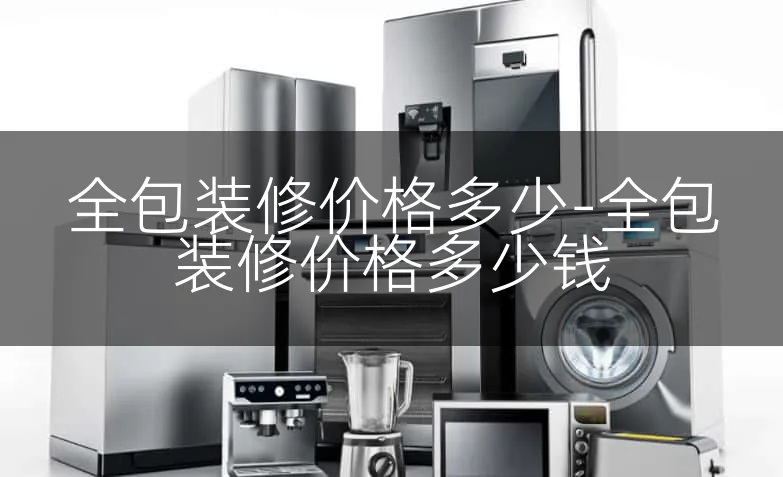 全包装修价格多少-全包装修价格多少钱