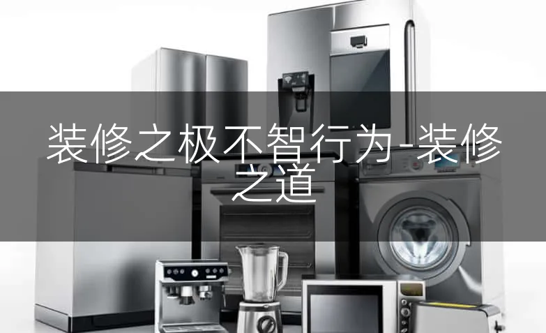 装修之极不智行为-装修之道