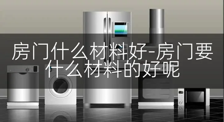 房门什么材料好-房门要什么材料的好呢