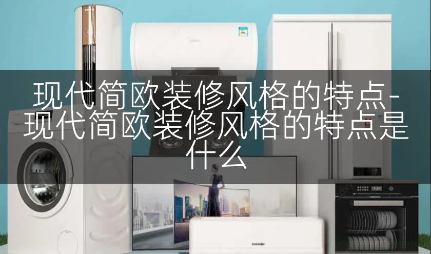 现代简欧装修风格的特点-现代简欧装修风格的特点是什么