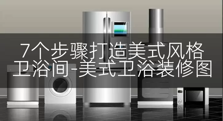 7个步骤打造美式风格卫浴间-美式卫浴装修图