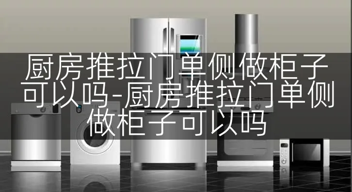 厨房推拉门单侧做柜子可以吗-厨房推拉门单侧做柜子可以吗