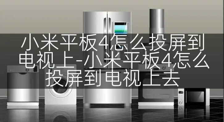 小米平板4怎么投屏到电视上-小米平板4怎么投屏到电视上去