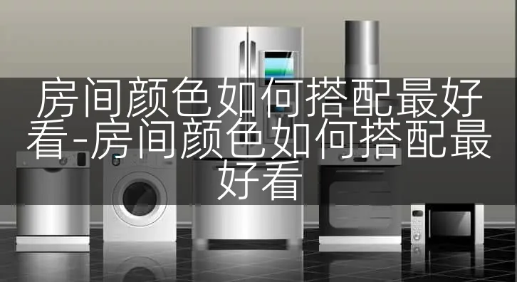 房间颜色如何搭配最好看-房间颜色如何搭配最好看