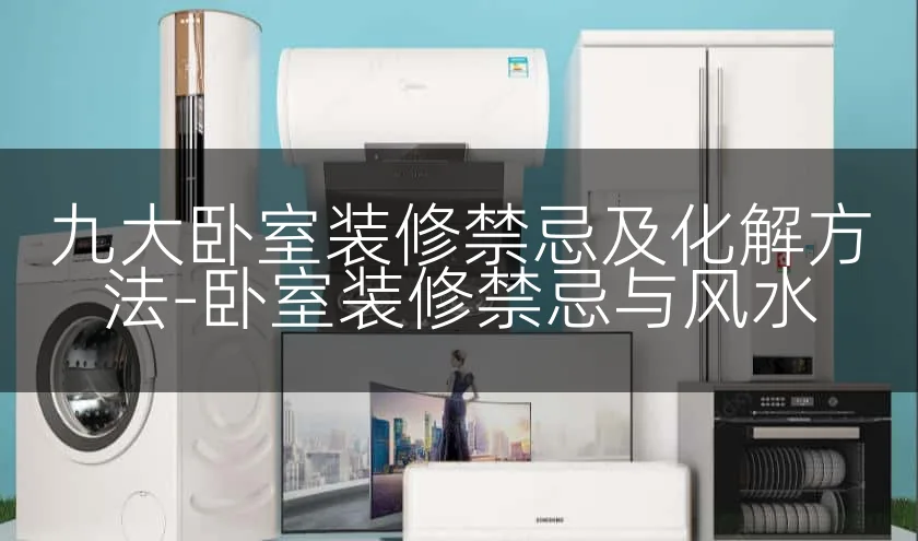 九大卧室装修禁忌及化解方法-卧室装修禁忌与风水