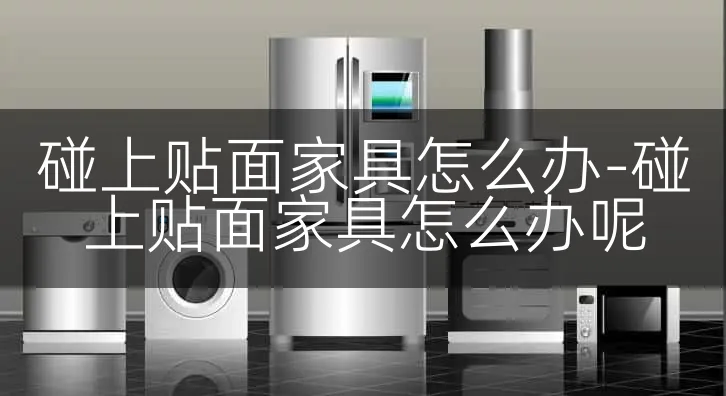 碰上贴面家具怎么办-碰上贴面家具怎么办呢