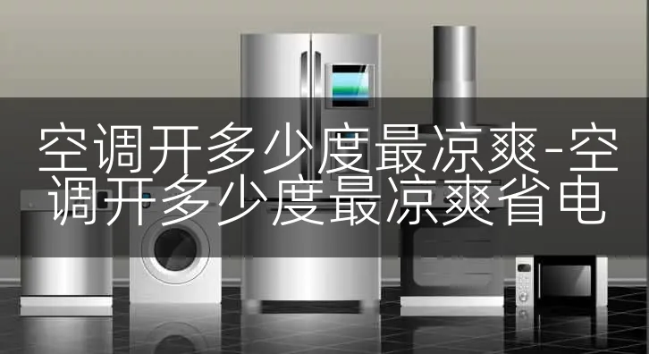 空调开多少度最凉爽-空调开多少度最凉爽省电