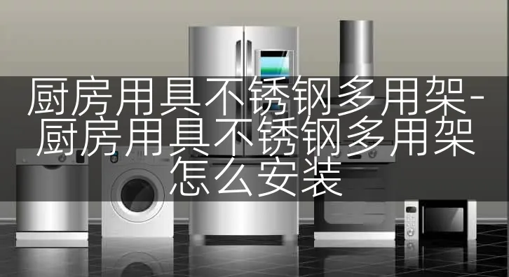 厨房用具不锈钢多用架-厨房用具不锈钢多用架怎么安装