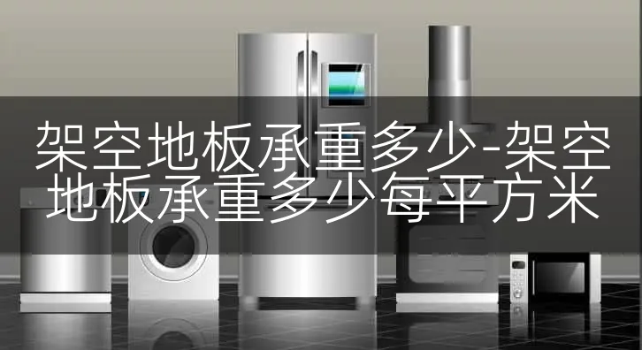 架空地板承重多少-架空地板承重多少每平方米