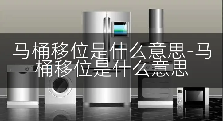 马桶移位是什么意思-马桶移位是什么意思