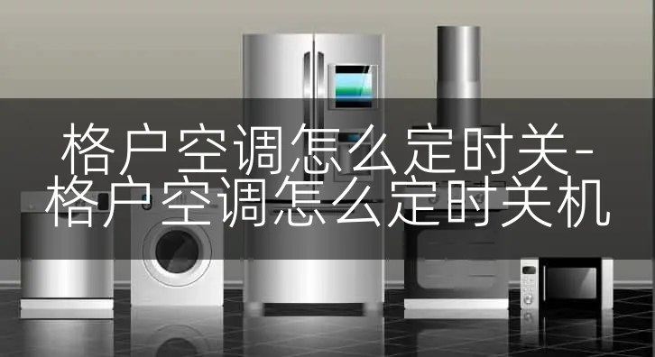 格户空调怎么定时关-格户空调怎么定时关机