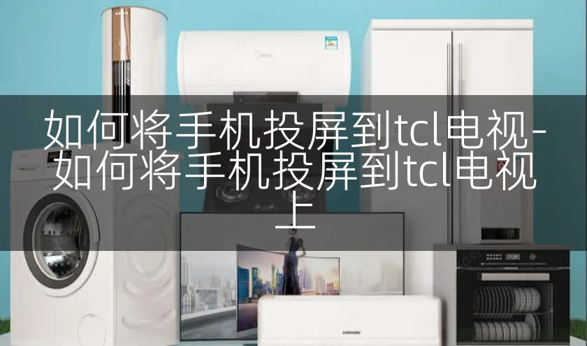 如何将手机投屏到tcl电视-如何将手机投屏到tcl电视上
