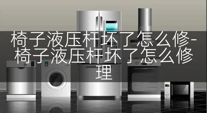 椅子液压杆坏了怎么修-椅子液压杆坏了怎么修理