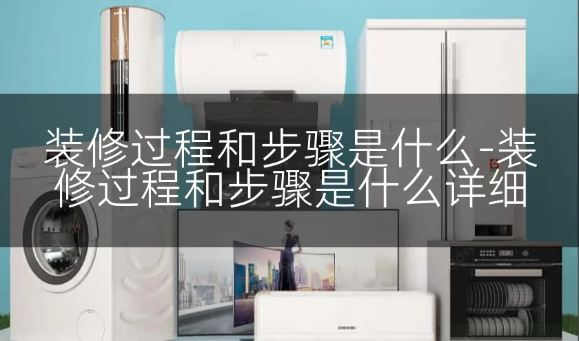 装修过程和步骤是什么-装修过程和步骤是什么详细