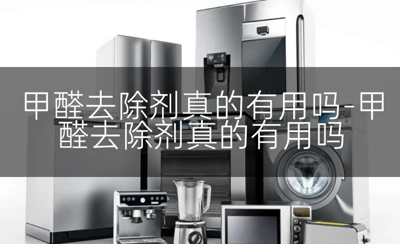 甲醛去除剂真的有用吗-甲醛去除剂真的有用吗