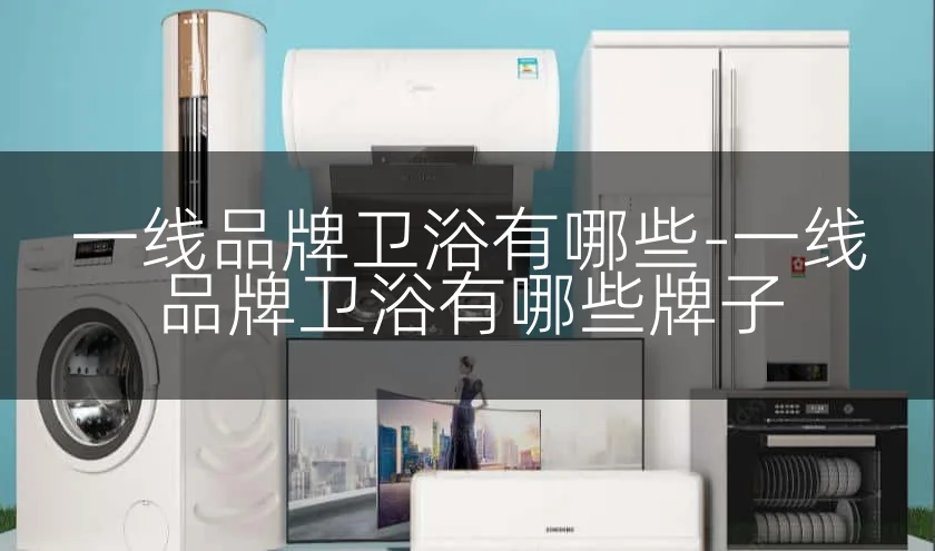 一线品牌卫浴有哪些-一线品牌卫浴有哪些牌子