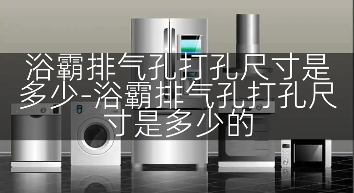 浴霸排气孔打孔尺寸是多少-浴霸排气孔打孔尺寸是多少的