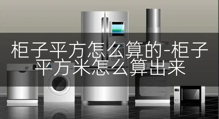 柜子平方怎么算的-柜子平方米怎么算出来