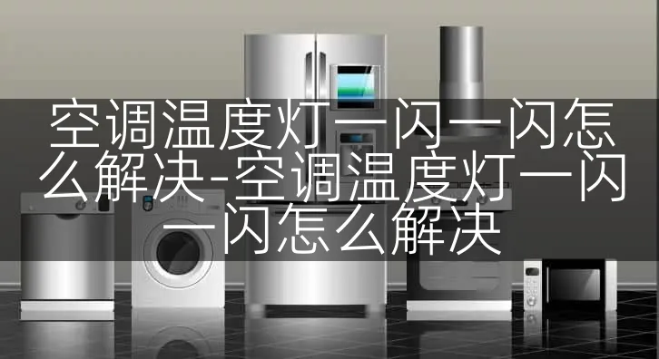 空调温度灯一闪一闪怎么解决-空调温度灯一闪一闪怎么解决