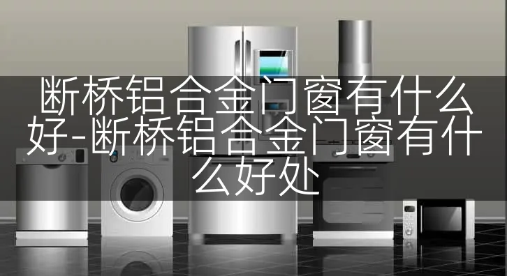 断桥铝合金门窗有什么好-断桥铝合金门窗有什么好处