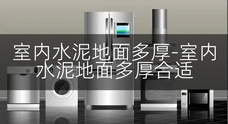 室内水泥地面多厚-室内水泥地面多厚合适