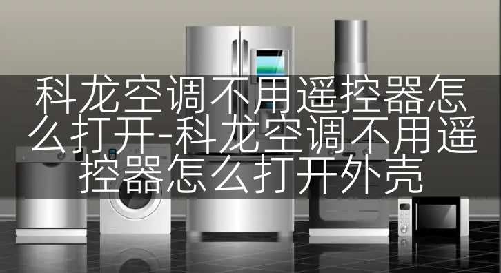科龙空调不用遥控器怎么打开-科龙空调不用遥控器怎么打开外壳