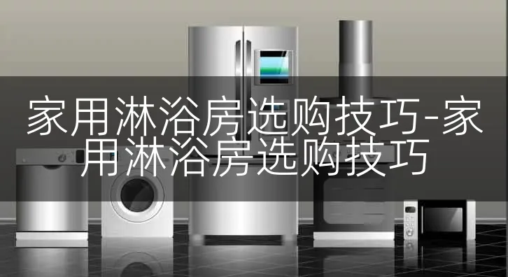 家用淋浴房选购技巧-家用淋浴房选购技巧