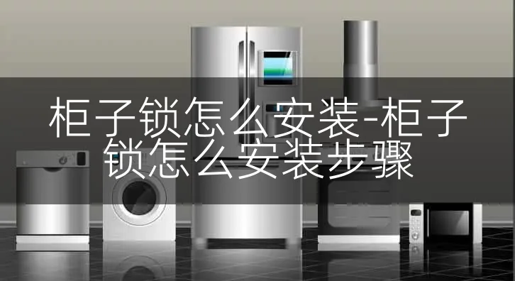 柜子锁怎么安装-柜子锁怎么安装步骤