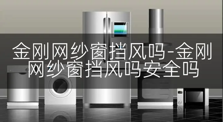 金刚网纱窗挡风吗-金刚网纱窗挡风吗安全吗