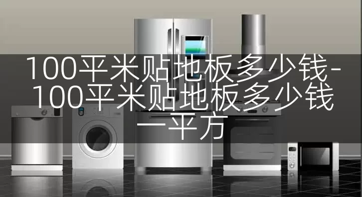 100平米贴地板多少钱-100平米贴地板多少钱一平方