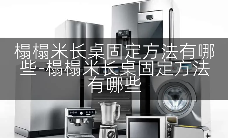 榻榻米长桌固定方法有哪些-榻榻米长桌固定方法有哪些